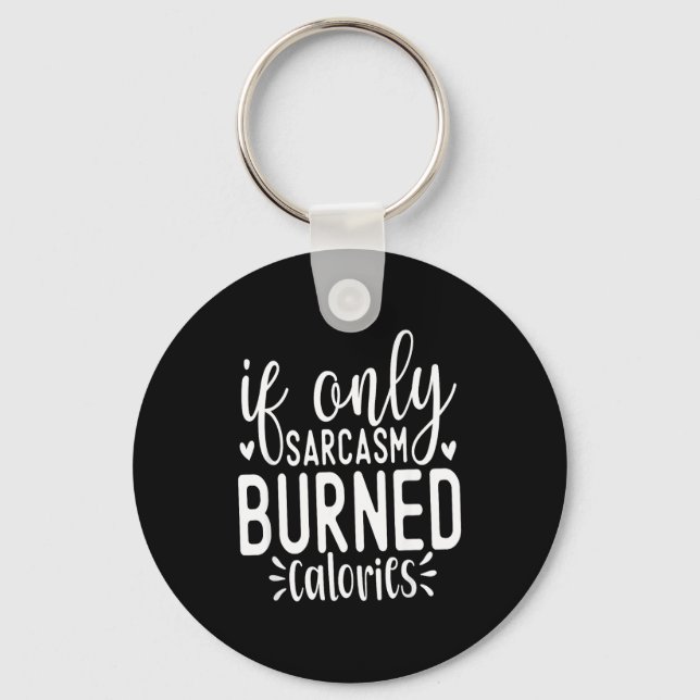 If Only Sarcasm Burned Calories Funny Sarcastic Qu Keychain (Front)