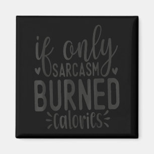 If Only Sarcasm Burned Calories Funny Sarcastic Qu Magnet