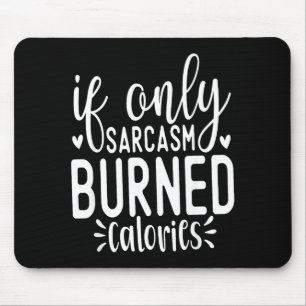 If Only Sarcasm Burned Calories Funny Sarcastic Qu Mouse Pad