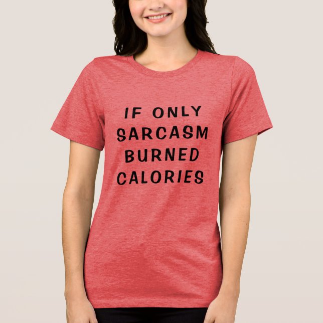 'If Only Sarcasm Burned Calories' Funny Tri-Blend Shirt (Front)