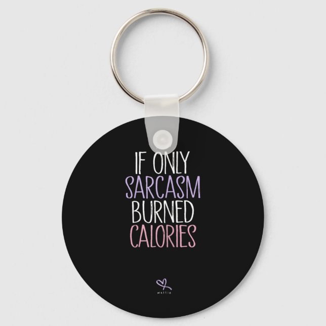 If Only Sarcasm Burned Calories Sarcastic Keychain (Front)