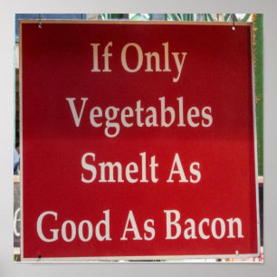 If Only Vegetables Smelt As Good As Bacon Funny Poster