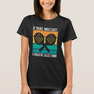 If padel was easy it would be called tennis  Funny T-Shirt