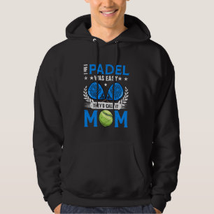 If Padel Was Easy Theyu2019d Call It Mom Funny Rac Hoodie