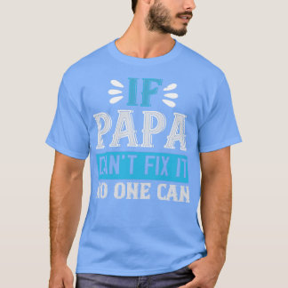 if papa cant fix it no one can  T-Shirt