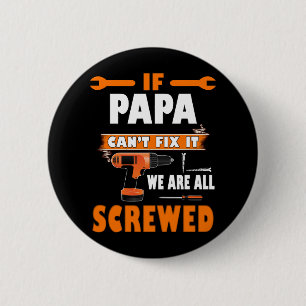 if papa can't fix it we're all screwed 2 inch round button