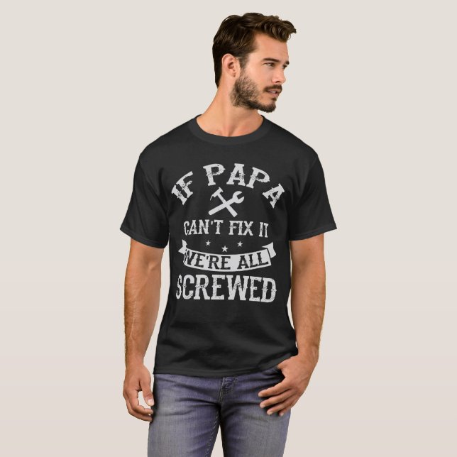 If Papa Can't Fix It We're All Screwed T-Shirt (Front Full)