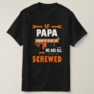 if papa can't fix it we're all screwed T-Shirt