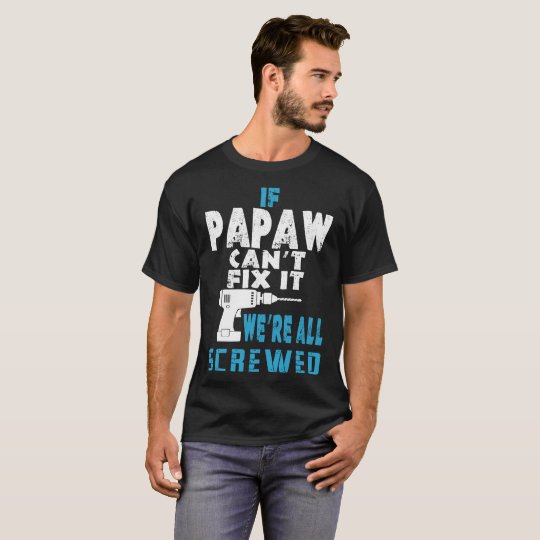 If Papaw Cannot Fix It Were All Screwed Tshirt