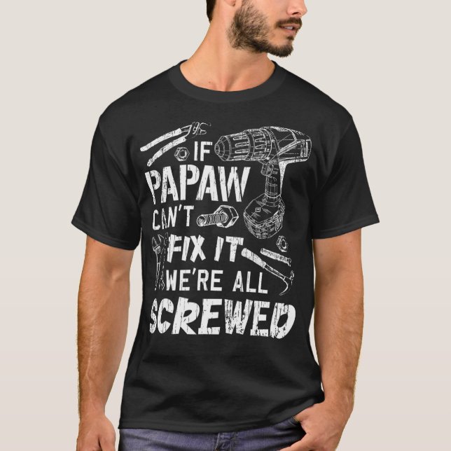 If Papaw Can't Fix It We're All Screwed Fathers Da T-Shirt (Front)