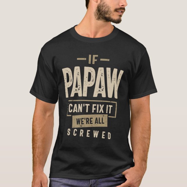 If Papaw Can't Fix It We're All Screwed Funny T-Shirt (Front)