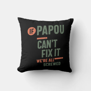 If Papou Can't Fix It We're All Screwed   Fahter Throw Pillow
