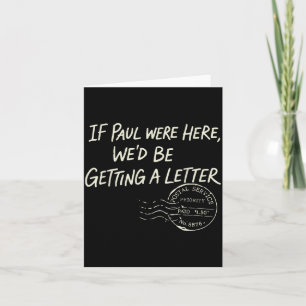 If Paul Here Wed Be Getting A Letter Christian Card