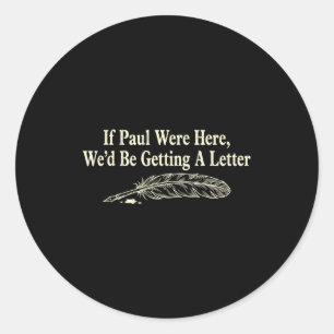If paul here wed be getting a letter funny quote classic round sticker