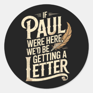 If Paul were Here Wed Be Getting A Letter Classic Round Sticker