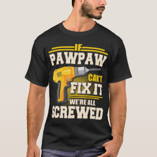 If Pawpaw Can't Fix it We're All Screwed Father's  T-Shirt