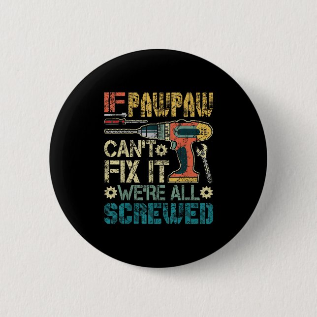 If Pawpaw Can't Fix It We're All Screwed Funny Fat 2 Inch Round Button (Front)