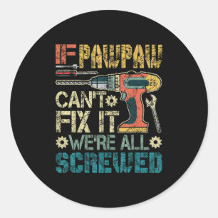 If Pawpaw Can't Fix It We're All Screwed Funny Fat Classic Round Sticker