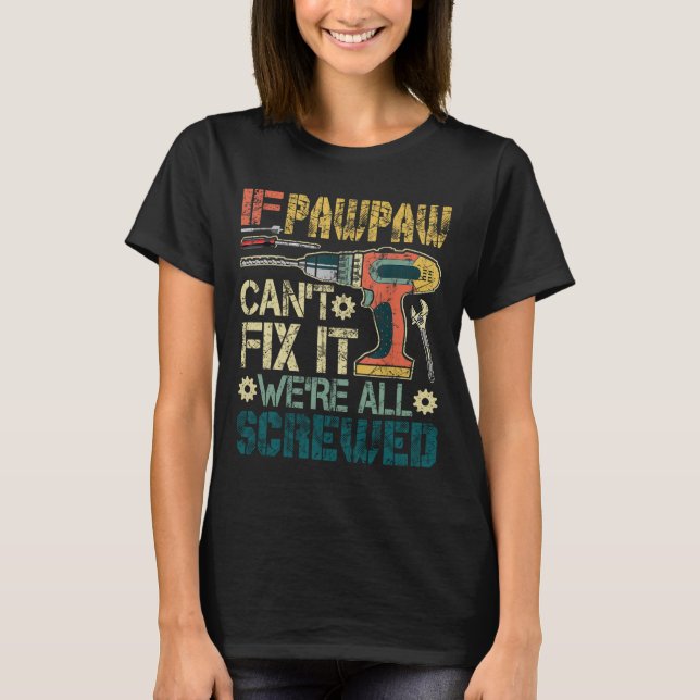 If Pawpaw Can't Fix it We're All Screwed Funny Fat T-Shirt (Front)