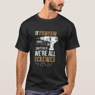 If Pawpaw Can'T Fix It We'Re All Screwed Funny T-Shirt