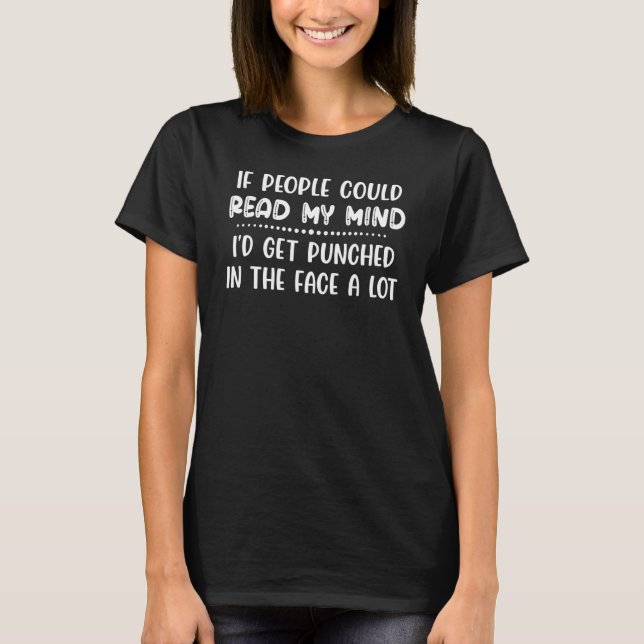 If People Could Read My Mind Iu2019d Get Punched I T-Shirt (Front)