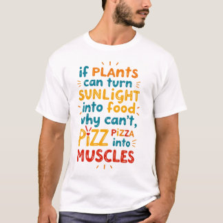 If plants can turn sunlight into food, why can’t I T-Shirt