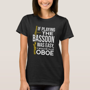 If Playing The Bassoon Was Easy It Would Be Called T-Shirt