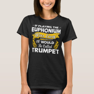 If playing the Euphonium was easy  brass Instrumen T-Shirt