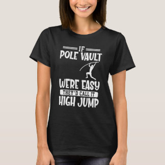 If pole vault were easy they' call it high jump T-Shirt
