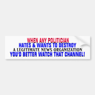 IF POLITICIAN HATES a NEWS ORG-You'd better WATCH! Bumper Sticker