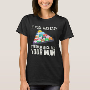 If Pool Was Easy it Would Be Called Your Mum Bill T-Shirt
