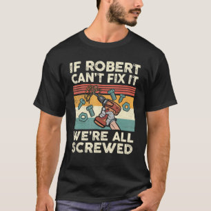 If Robert Can't Fix It We're All Screwed T-Shirt