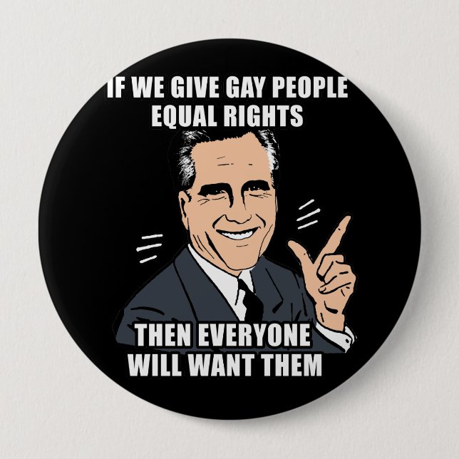IF ROMNEY GIVES GAY PEOPLE EQUAL RIGHTS THEN 4 INCH ROUND BUTTON (Front)