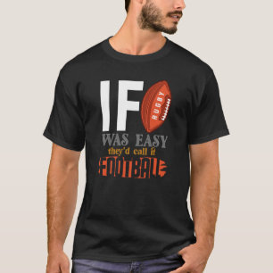 If Rugby Was Easy They Would Call It Football T-Shirt