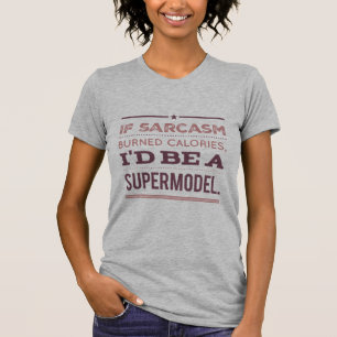 If Sarcasm Burned Calories, I'd Be a Supermodel  T-Shirt