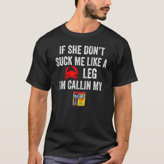If She Don't Suck Me Like A Crab Leg I'm Calling O T-Shirt