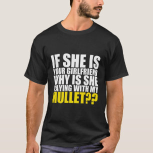 If She Is Your Girlfriend Why She Playing With My T-Shirt