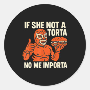 If She Not A Torta No Me Imrta. Cinco De Mayo.  Classic Round Sticker