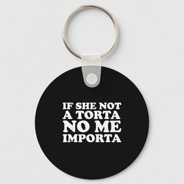 If She Not A Torta No Me Imrta Cinco De Mayo Mexic Keychain (Front)