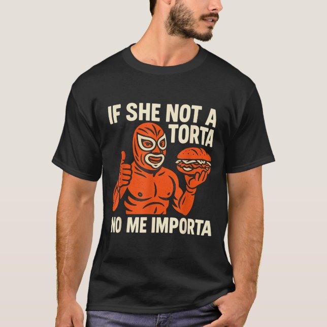If She Not A Torta No Me Imrta. Cinco De Mayo.  T-Shirt (Front)