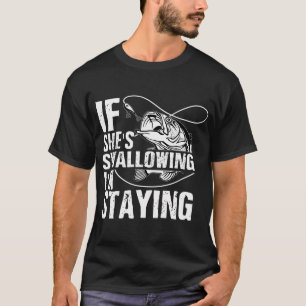 If she swallowing I'm staying T-Shirt