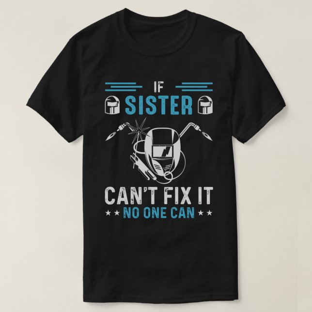 If SISTER Cant Fix It No One Can Welding Welder T-Shirt (Design Front)
