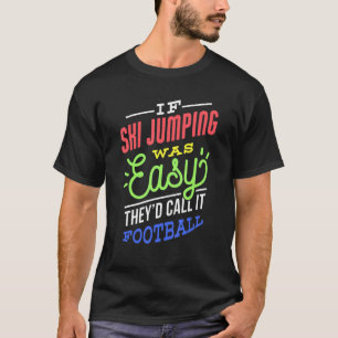 If Ski Jumping Was Easy Saying Funny Ski Jumper T-Shirt