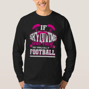 If Skydiving Was Easy They'd Call It Football T-Shirt