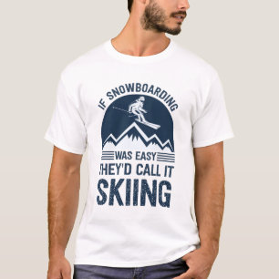 If snowboarding was easy they'd call it skiing T-Shirt