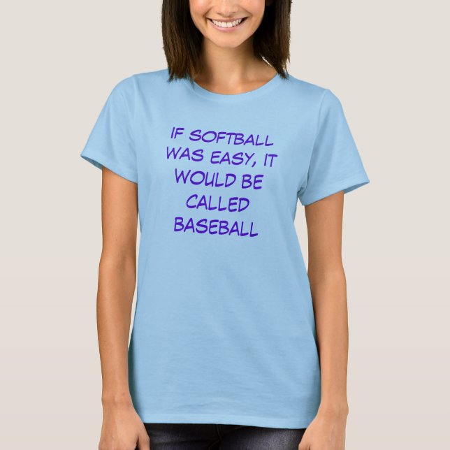 if softball was easy, it would be called baseball T-Shirt (Front)