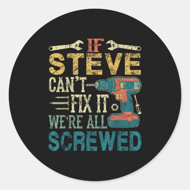 If Steve Can't Fix It We're All Screwed Funny Fath Classic Round Sticker (Front)