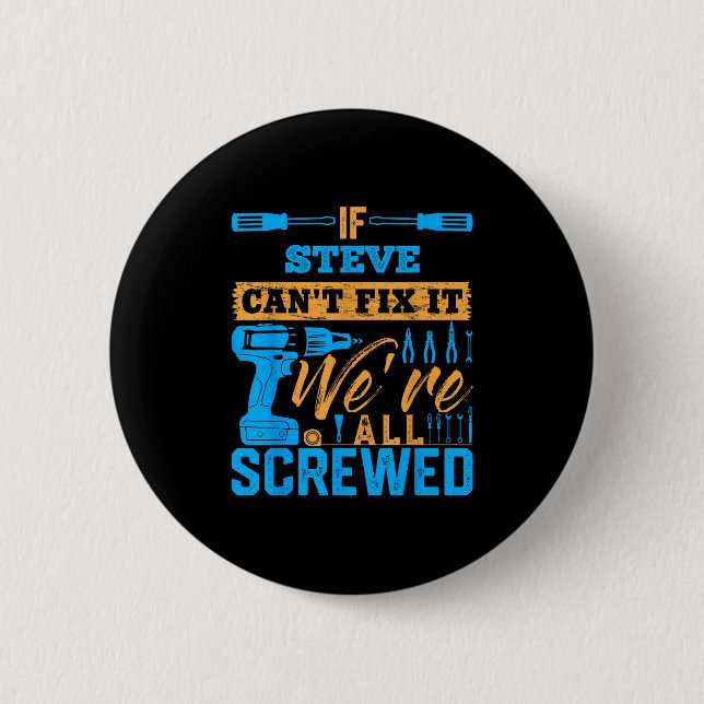 If Steve Can't Fix It We're All Screwed Name Steve 2 Inch Round Button (Front)