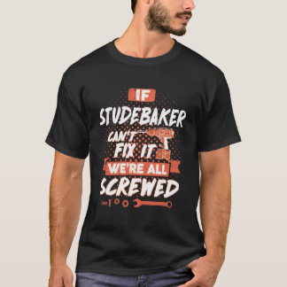 If STUDEBAKER Can't Fix It We're All Screwed T-Shirt