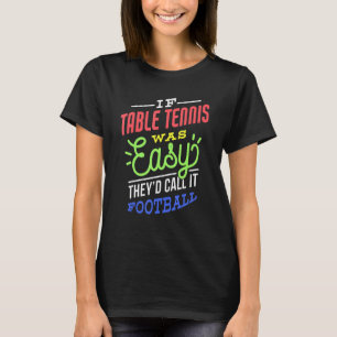 If Table Tennis Was Easy Saying Funny Table Tennis T-Shirt